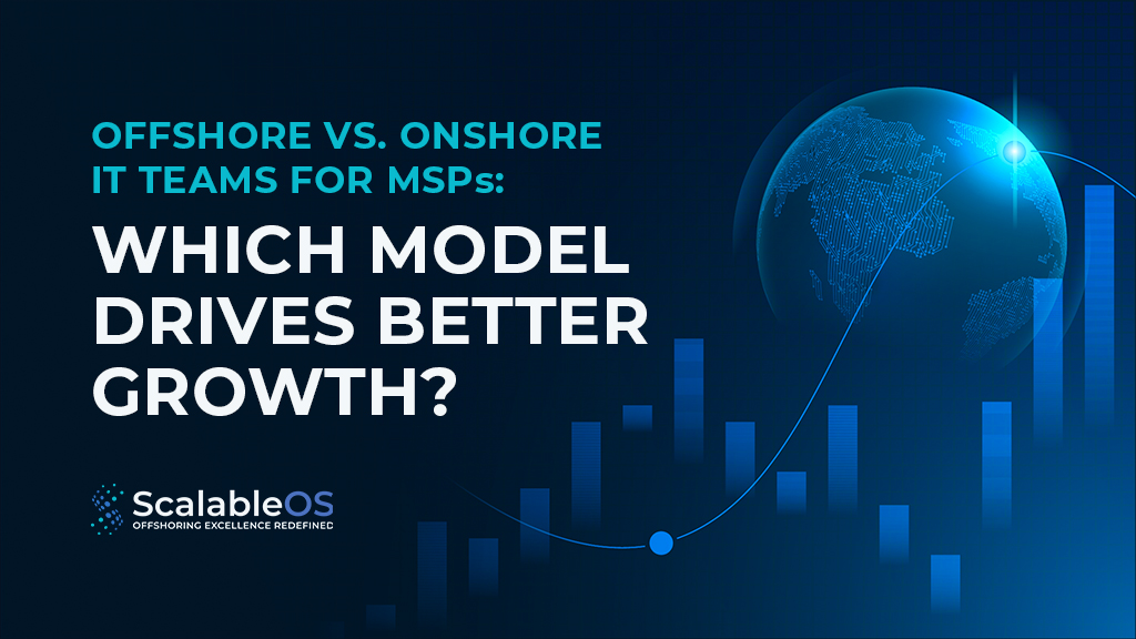 Offshore vs. Onshore IT Teams for MSPs: Which Model Drives Better Growth?
